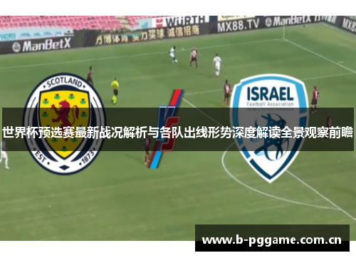 世界杯预选赛最新战况解析与各队出线形势深度解读全景观察前瞻