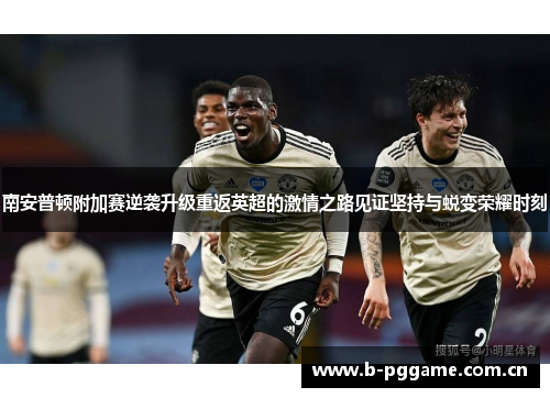 南安普顿附加赛逆袭升级重返英超的激情之路见证坚持与蜕变荣耀时刻